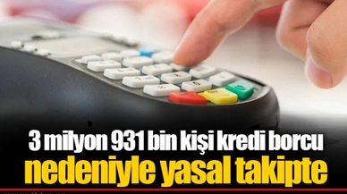 3 milyon 931 bin kişi kredi borcu nedeniyle yasal takipte