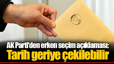 AK Parti'den erken seçim açıklaması:  Tarih geriye çekilebilir