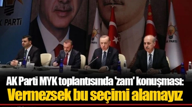 AK Parti MYK toplantısında 'zam' konuşması: Vermezsek bu seçimi alamayız