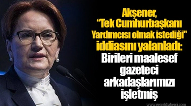 Akşener, “Tek Cumhurbaşkanı Yardımcısı olmak istediği" iddiasını yalanladı: Birileri maalesef gazeteci arkadaşlarımızı işletmiş