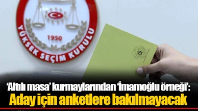 ‘Altılı masa’ kurmaylarından ‘İmamoğlu örneği’: Aday için anketlere bakılmayacak