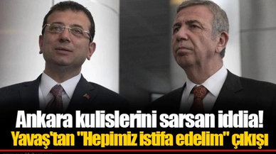 Ankara kulislerini sarsan iddia! Yavaş'tan "Hepimiz istifa edelim" çıkışı