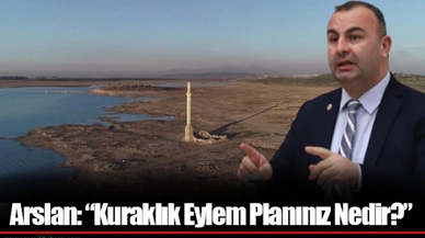 Arslan: “Kuraklık Eylem Planınız Nedir?”
