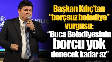 Başkan Kılıç’tan “borçsuz belediye” vurgusu: “Buca Belediyesinin borcu yok denecek kadar az”
