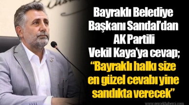 Bayraklı Belediye Başkanı Sandal'dan Ak Partili Vekil Kaya'ya cevap;  "Bayraklı halkı size en güzel cevabı yine sandıkta verecek"