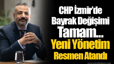CHP İzmir'de Bayrak Değişimi Tamam...  Yeni Yönetim Resmen Atandı