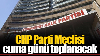 CHP Parti Meclisi cuma günü toplanacak