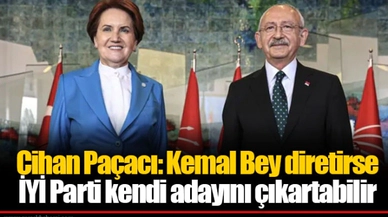 Cihan Paçacı: Kemal Bey diretirse İYİ Parti kendi adayını çıkartabilir