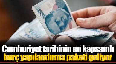 Cumhuriyet tarihinin en kapsamlı borç yapılandırma paketi geliyor