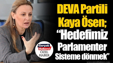 DEVA Partili Kaya Ösen; “Hedefimiz Parlamenter Sisteme dönmek”