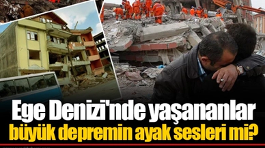 Ege Denizi'nde yaşananlar büyük depremin ayak sesleri mi?