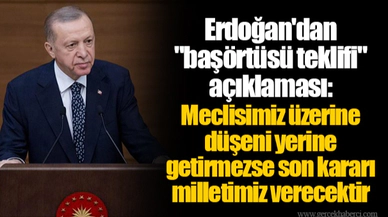 Erdoğan'dan "başörtüsü teklifi" açıklaması: Meclisimiz üzerine düşeni yerine getirmezse son kararı milletimiz verecektir