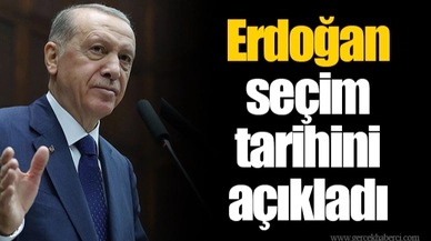 Erdoğan seçim tarihini açıkladı