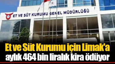 Et ve Süt Kurumu için Limak'a aylık 464 bin liralık kira ödüyor