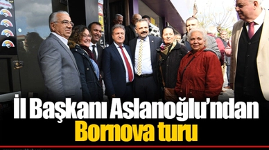 İl Başkanı Aslanoğlu’ndan Bornova turu