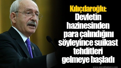 Kılıçdaroğlu: Devletin hazinesinden para çalındığını söyleyince suikast tehditleri gelmeye başladı