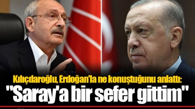 Kılıçdaroğlu, Erdoğan'la ne konuştuğunu anlattı: "Saray'a bir sefer gittim"