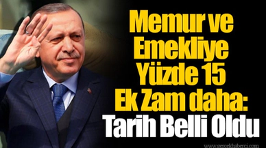 Memur ve Emekliye Yüzde 15 Ek Zam daha: Tarih Belli Oldu
