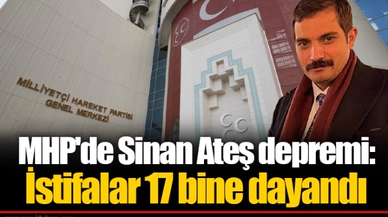 MHP'de Sinan Ateş depremi: İstifalar 17 bine dayandı