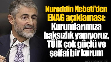 Nureddin Nebati'den ENAG açıklaması: Kurumlarımıza haksızlık yapıyoruz, TÜİK çok güçlü ve şeffaf bir kurum