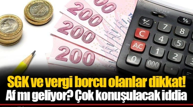 SGK ve vergi borcu olanlar dikkat! Af mı geliyor? Çok konuşulacak iddia