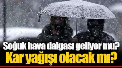 Soğuk hava dalgası geliyor mu? Kar yağışı olacak mı?