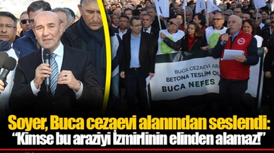 Soyer, Buca cezaevi alanından seslendi: “Kimse bu araziyi İzmirlinin elinden alamaz!”