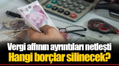 Vergi affının ayrıntıları netleşti Hangi borçlar silinecek?