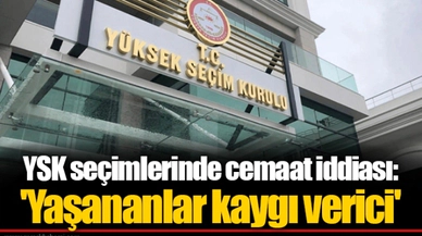 YSK seçimlerinde cemaat iddiası: 'Yaşananlar kaygı verici'