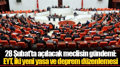 28 Şubat’ta açılacak meclisin gündemi: EYT, iki yeni yasa ve deprem düzenlemesi
