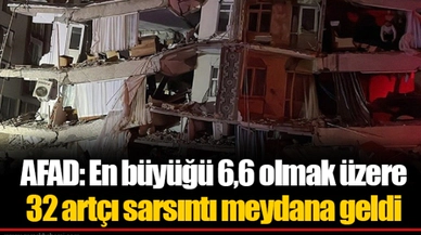 AFAD: En büyüğü 6,6 olmak üzere 32 artçı sarsıntı meydana geldi