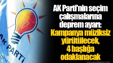 AK Parti'nin seçim çalışmalarına deprem ayarı: Kampanya müziksiz yürütülecek, 4 başlığa odaklanacak