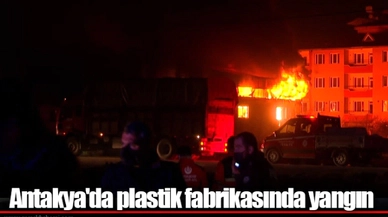 Antakya'da plastik fabrikasında yangın