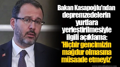 Bakan Kasapoğlu'ndan depremzedelerin yurtlara yerleştirilmesiyle ilgili açıklama: 'Hiçbir gencimizin mağdur olmasına müsaade etmeyiz'