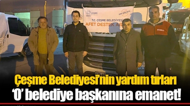 Çeşme Belediyesi’nin yardım tırları ‘O’ belediye başkanına emanet!