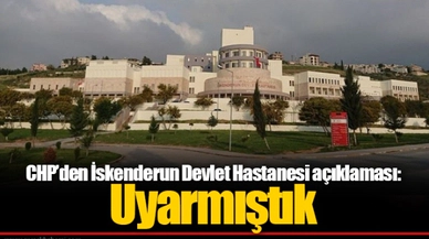 CHP’den İskenderun Devlet Hastanesi açıklaması: Uyarmıştık