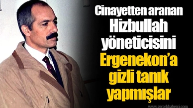 Cinayetten aranan Hizbullah yöneticisini Ergenekon’a gizli tanık yapmışlar
