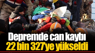 Depremde can kaybı 22 bin 327'te yükseldi