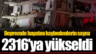 Depremde hayatını kaybedenlerin sayısı 2316'ya yükseldi
