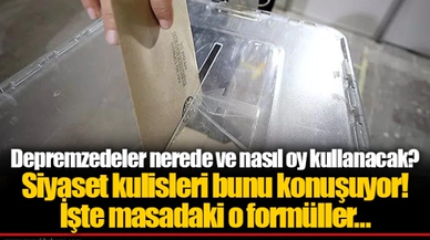 Depremzedeler nerede ve nasıl oy kullanacak? Siyaset kulisleri bunu konuşuyor! İşte masadaki o formüller…