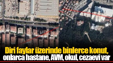 Diri faylar üzerinde binlerce konut, onlarca hastane, AVM, okul, cezaevi var
