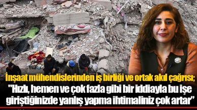 İnşaat mühendislerinden iş birliği ve ortak akıl çağrısı: "Hızlı, hemen ve çok fazla gibi bir iddiayla bu işe giriştiğinizde yanlış yapma ihtimaliniz çok artar”