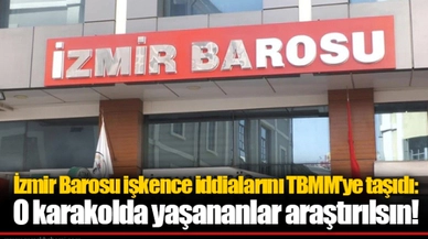 İzmir Barosu işkence iddialarını TBMM'ye taşıdı: O karakolda yaşananlar araştırılsın!