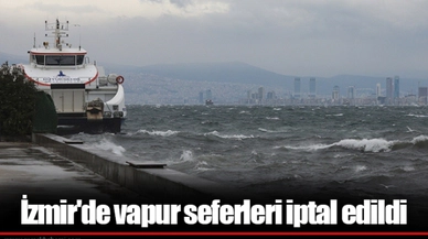 İzmir'de vapur seferleri iptal edildi