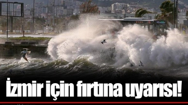 İzmir için fırtına uyarısı!