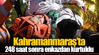 Kahramanmaraş’ta 248 saat sonra enkazdan kurtuldu