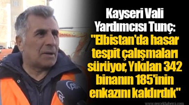 Kayseri Vali Yardımcısı Tunç: "Elbistan'da hasar tespit çalışmaları sürüyor, Yıkılan 342 binanın 185'inin enkazını kaldırdık"