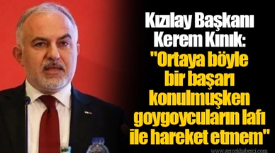 Kızılay Başkanı Kerem Kınık: "Ortaya böyle bir başarı konulmuşken goygoycuların lafı ile hareket etmem"