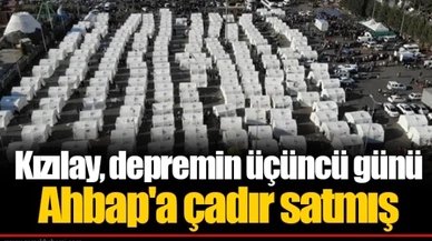 Kızılay, depremin üçüncü günü Ahbap'a çadır satmış