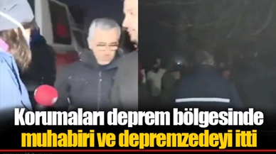 Korumaları deprem bölgesinde muhabiri ve depremzedeyi itti
